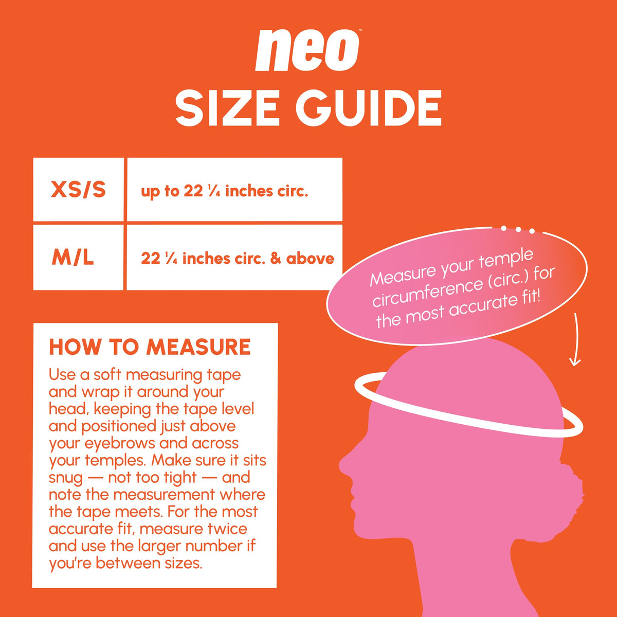 An orange NEO size guide chart. A table lists XS/S as up to 22 and one quarter inches circumference and M/L as 22 and one quarter inches and above. A pink silhouette of a girl's head shows a measuring tape wrapped level just above the eyebrows and across the temples, with instructions to measure twice and use the larger number if between sizes.